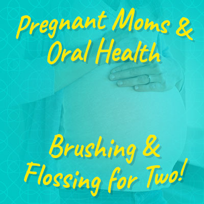 Pregnant Moms & Oral Health: Brushing & Flossing for Two